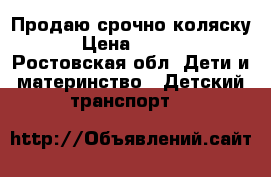 Продаю срочно коляску  › Цена ­ 5 500 - Ростовская обл. Дети и материнство » Детский транспорт   